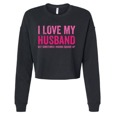 I Love My Husband But Sometimes I Wanna Square Up Cropped Pullover Crew