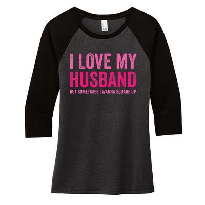 I Love My Husband But Sometimes I Wanna Square Up Women's Tri-Blend 3/4-Sleeve Raglan Shirt