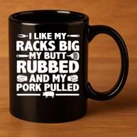 I Like My Racks Big My Butt Rubbed & Pork Pulled BBQ 11oz C Handle Ceramic Mug