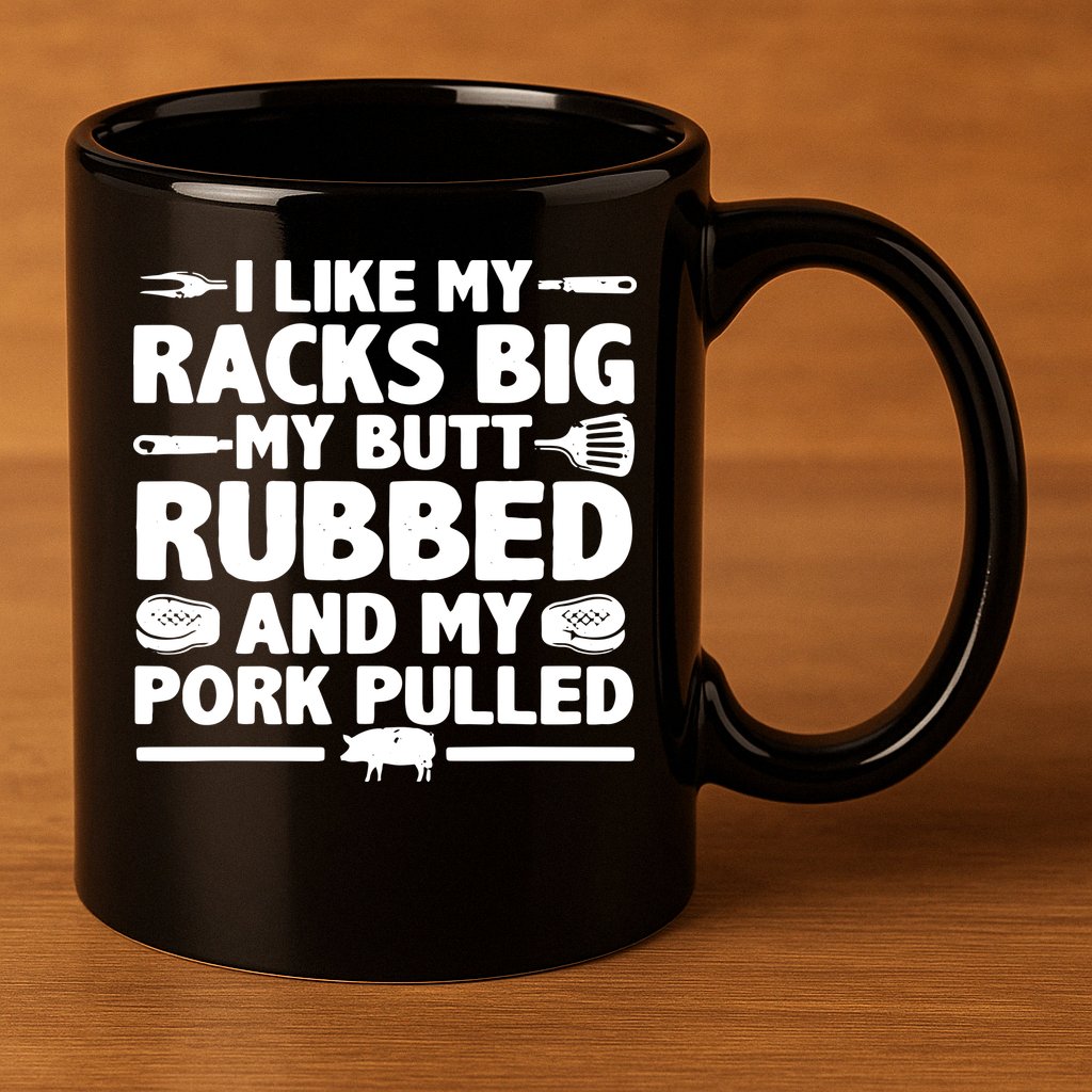 I Like My Racks Big My Butt Rubbed & Pork Pulled BBQ 11oz C Handle Ceramic Mug