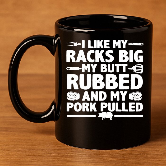 I Like My Racks Big My Butt Rubbed & Pork Pulled BBQ 11oz C Handle Ceramic Mug