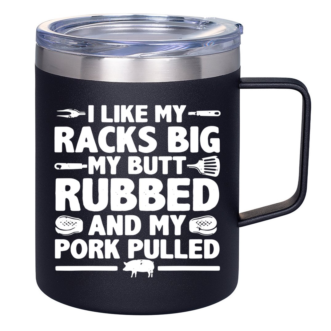 I Like My Racks Big My Butt Rubbed & Pork Pulled BBQ 12oz Stainless Steel Coffee Mug