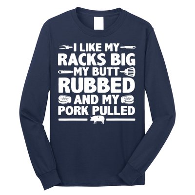 I Like My Racks Big My Butt Rubbed & Pork Pulled BBQ Long Sleeve Shirt