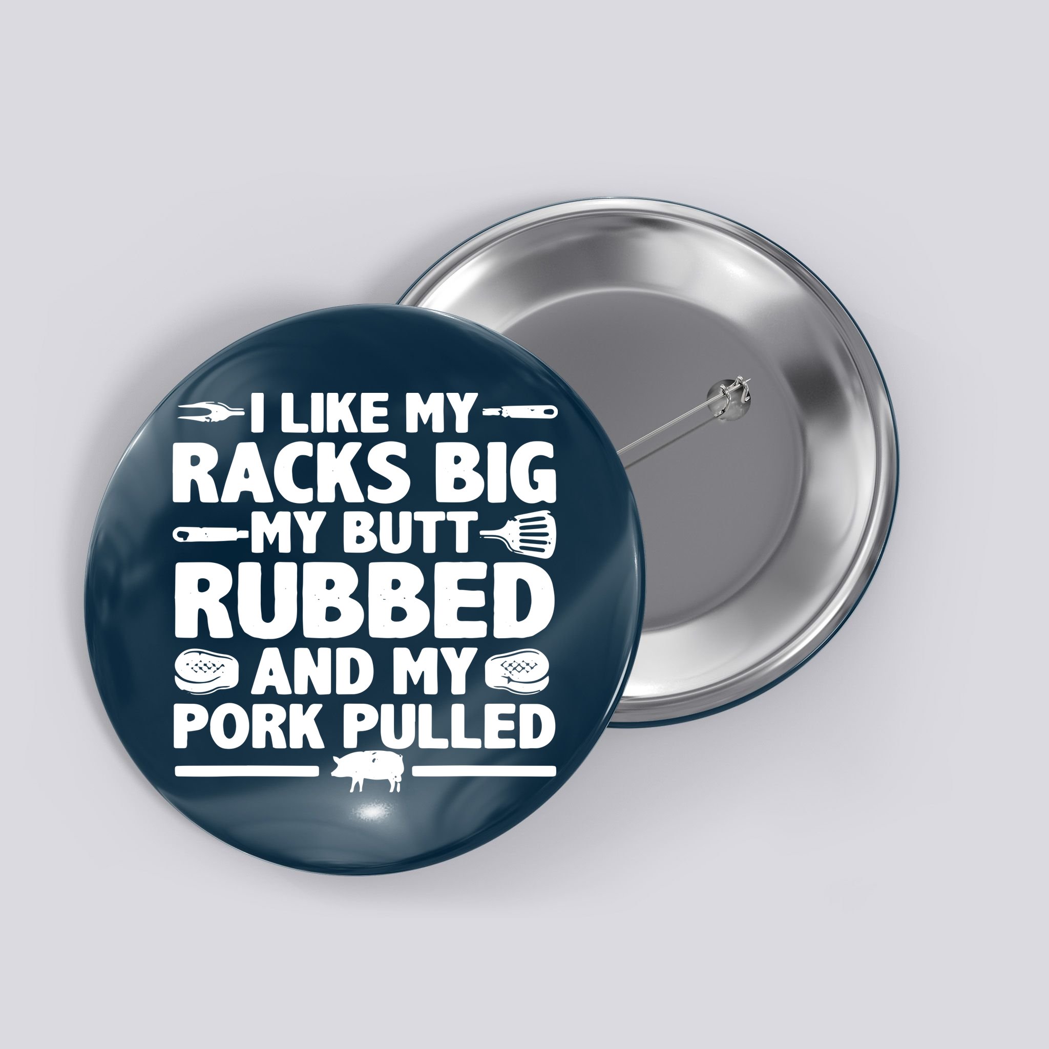 I Like My Racks Big My Butt Rubbed & Pork Pulled BBQ Button