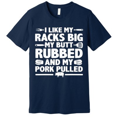 I Like My Racks Big My Butt Rubbed & Pork Pulled BBQ Premium T-Shirt