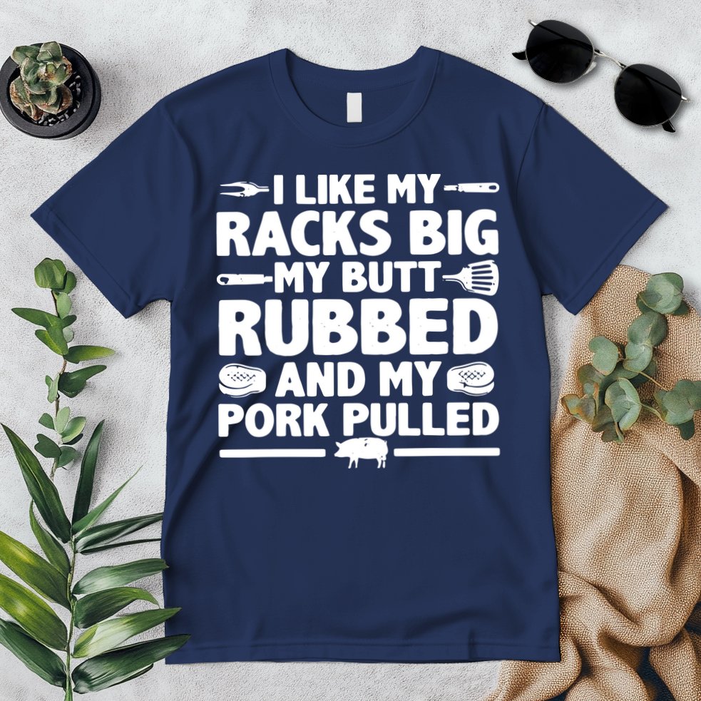 I Like My Racks Big My Butt Rubbed & Pork Pulled BBQ Premium T-Shirt