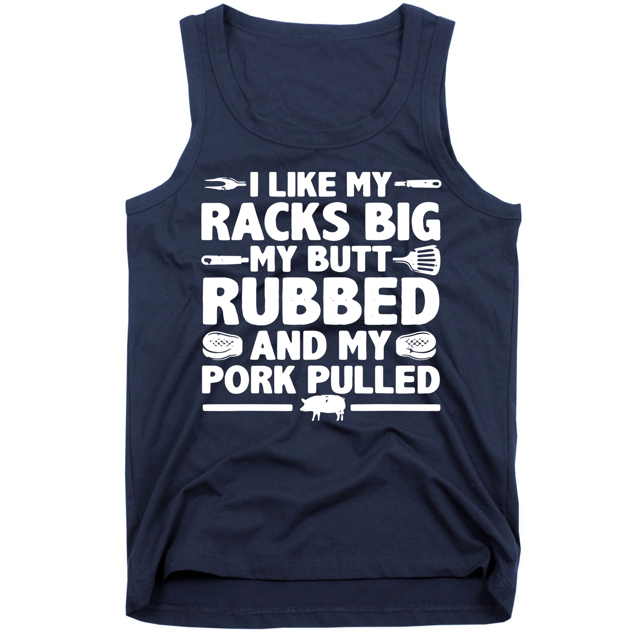 I Like My Racks Big My Butt Rubbed & Pork Pulled BBQ Tank Top
