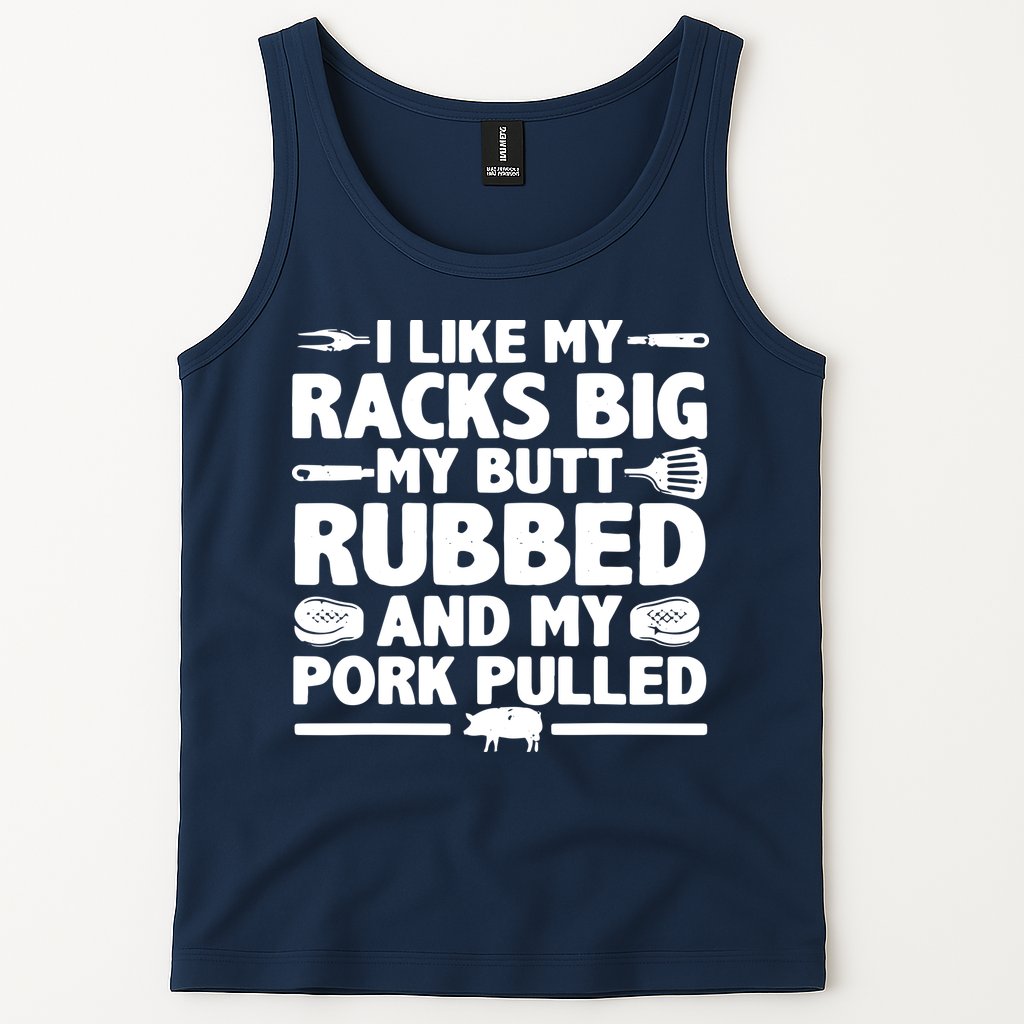 I Like My Racks Big My Butt Rubbed & Pork Pulled BBQ Tank Top