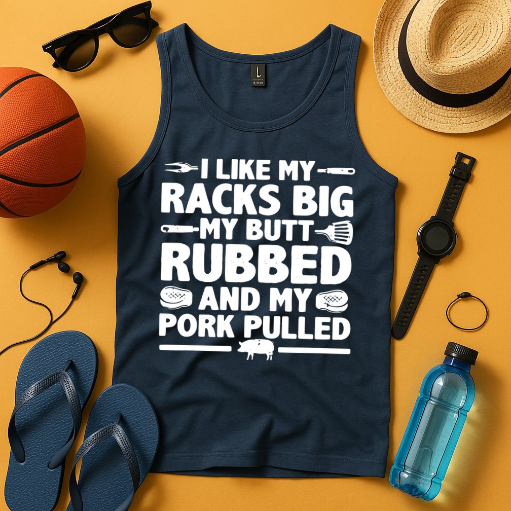 I Like My Racks Big My Butt Rubbed & Pork Pulled BBQ Tank Top