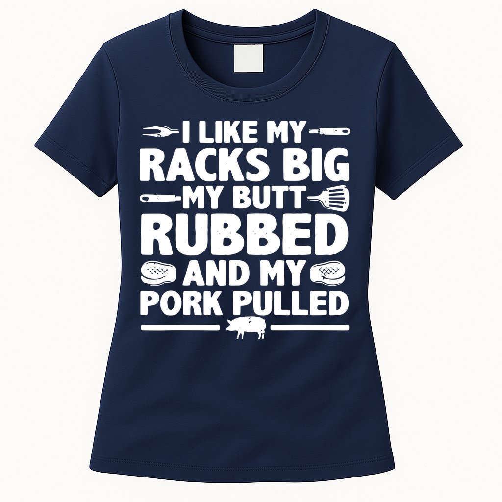 I Like My Racks Big My Butt Rubbed & Pork Pulled BBQ Womens T-Shirt