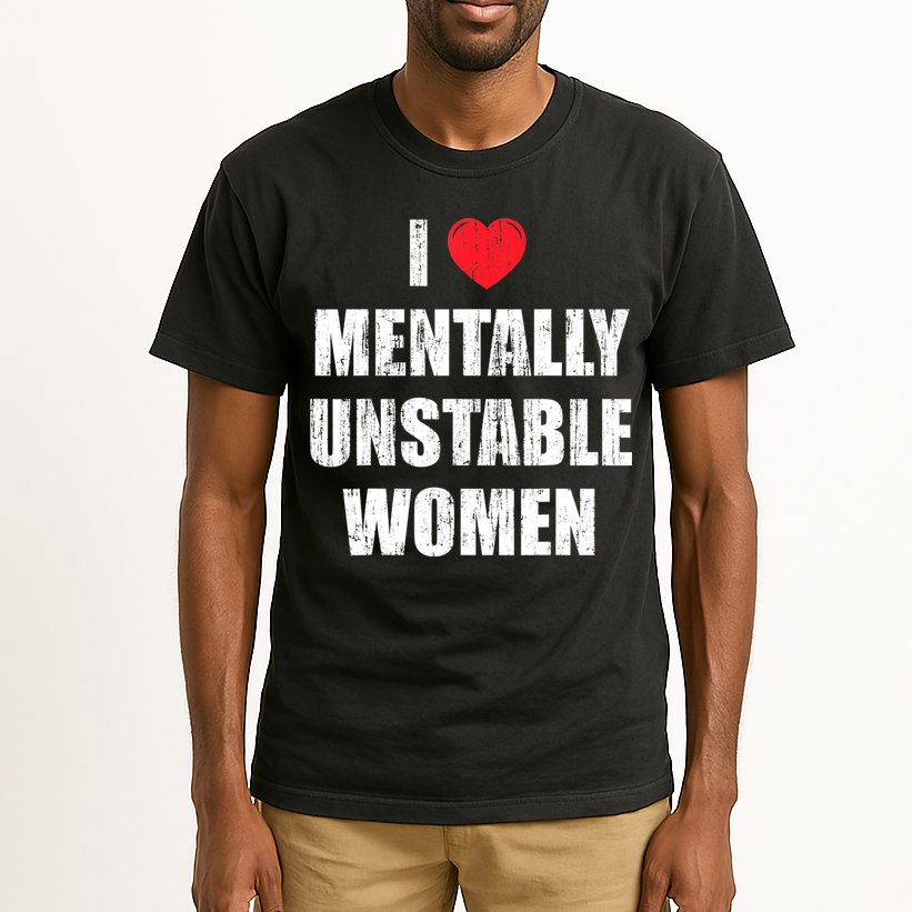 I Love Mentally Unstable Women Tall T-Shirt