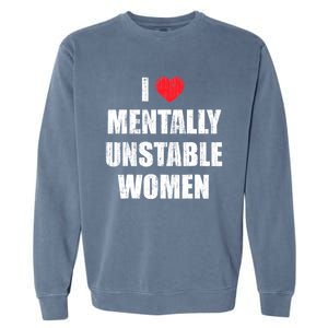 I Love Mentally Unstable Women Garment-Dyed Sweatshirt