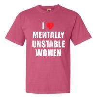 I Love Mentally Unstable Women Garment-Dyed Heavyweight T-Shirt