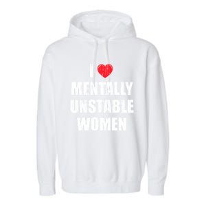 I Love Mentally Unstable Women Garment-Dyed Fleece Hoodie