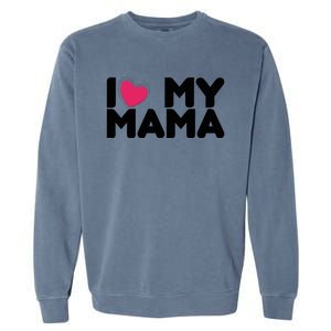 I Love My Mama Tee I Heart My Mama Funny Family Gift Garment-Dyed Sweatshirt