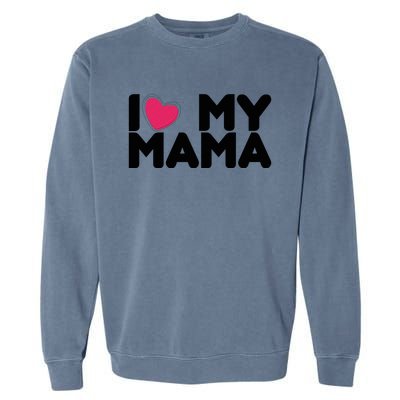 I Love My Mama Tee I Heart My Mama Funny Family Gift Garment-Dyed Sweatshirt