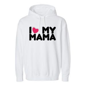 I Love My Mama Tee I Heart My Mama Funny Family Gift Garment-Dyed Fleece Hoodie