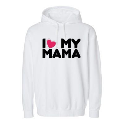 I Love My Mama Tee I Heart My Mama Funny Family Gift Garment-Dyed Fleece Hoodie