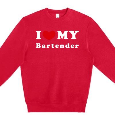 I Love My Bartender I Heart My Bartender Meaningful Gift Premium Crewneck Sweatshirt