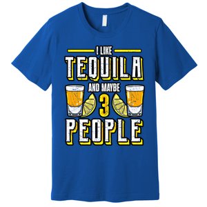 I Like My Tequila And Maybe 3 People Gift Alcohol Gift Cute Gift Premium T-Shirt