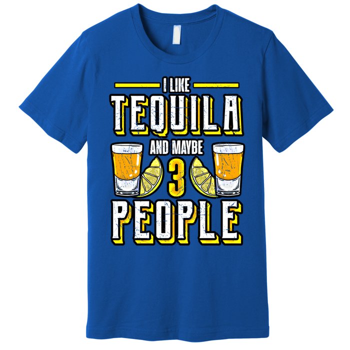 I Like My Tequila And Maybe 3 People Gift Alcohol Gift Cute Gift Premium T-Shirt