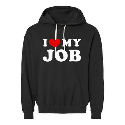 I Love My Job I Heart My Job Garment-Dyed Fleece Hoodie