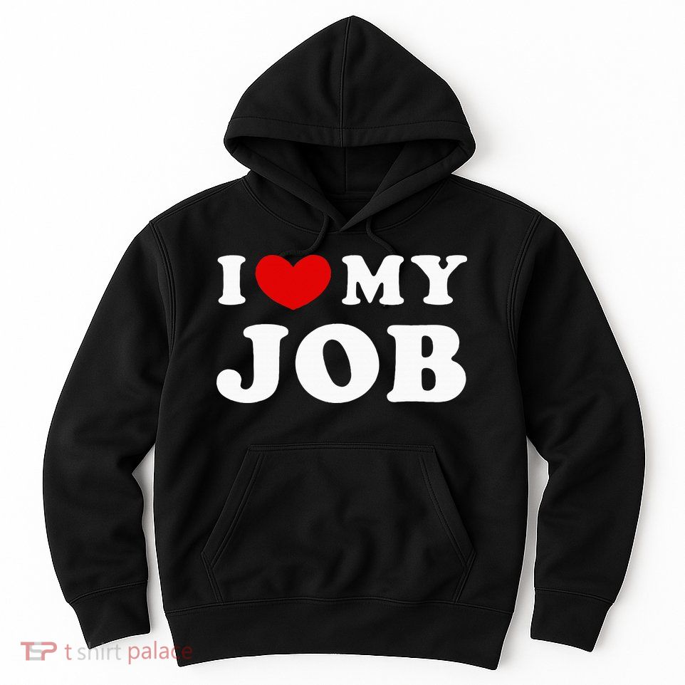 I Love My Job I Heart My Job Hoodie