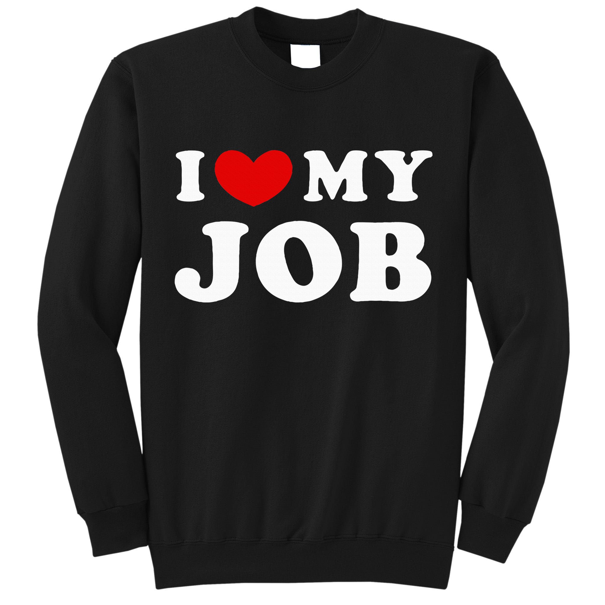 I Love My Job I Heart My Job Tall Sweatshirt