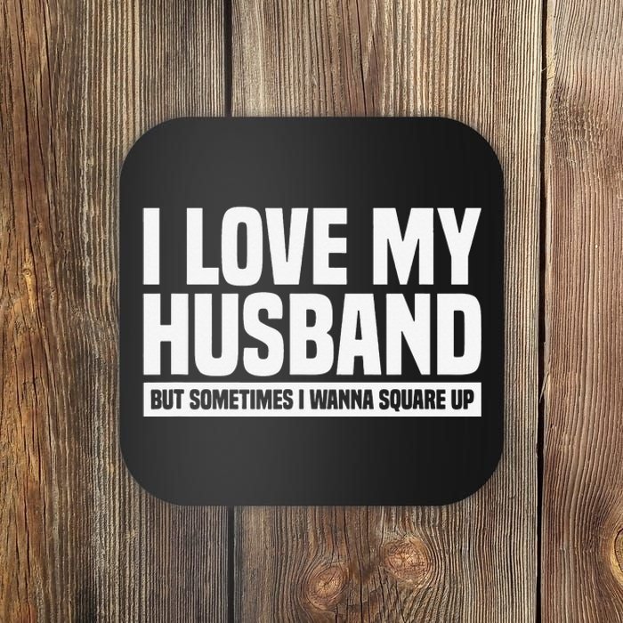 I Love My Husband But Sometimes I Wanna Square Up Coaster