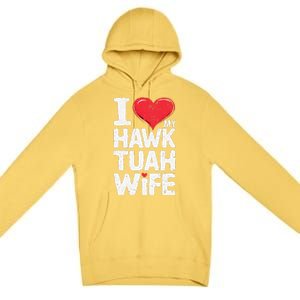 I Love My Hawk Tuah Wife Funny Hawk Tua Wife Premium Pullover Hoodie