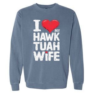 I Love My Hawk Tuah Wife Funny Hawk Tua Wife Garment-Dyed Sweatshirt