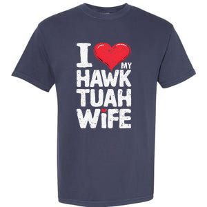 I Love My Hawk Tuah Wife Funny Hawk Tua Wife Garment-Dyed Heavyweight T-Shirt