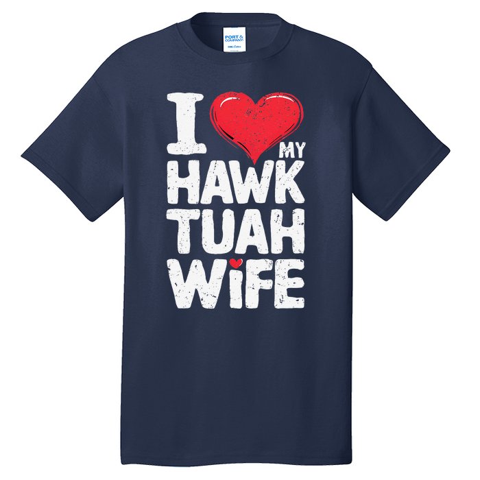 I Love My Hawk Tuah Wife Funny Hawk Tua Wife Tall T-Shirt