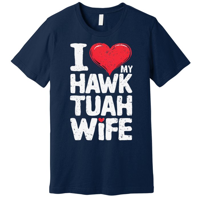 I Love My Hawk Tuah Wife Funny Hawk Tua Wife Premium T-Shirt