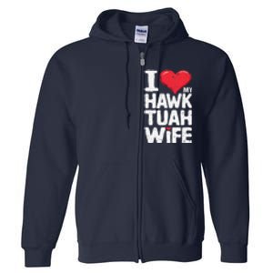 I Love My Hawk Tuah Wife Funny Hawk Tua Wife Full Zip Hoodie