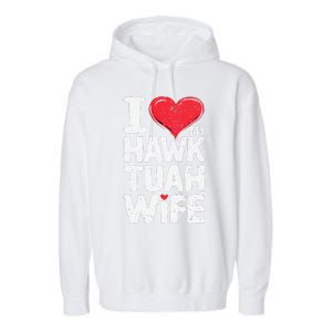 I Love My Hawk Tuah Wife Funny Hawk Tua Wife Garment-Dyed Fleece Hoodie