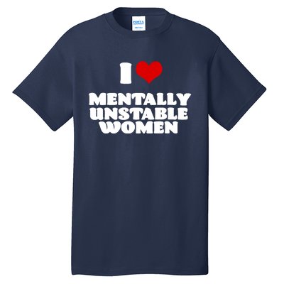 I Love Mentally Unstable Women Red Heart Funny Sarcastic Tall T-Shirt