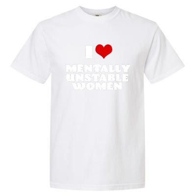 I Love Mentally Unstable Women Red Heart Funny Sarcastic Garment-Dyed Heavyweight T-Shirt