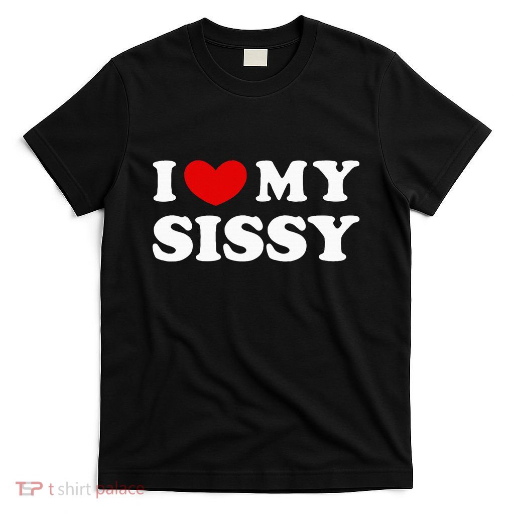 I Love My Sissy T-Shirt