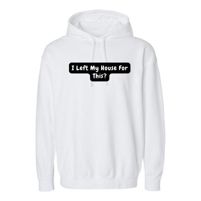 I Left My House For This Funny Jokes Sarcastic Garment-Dyed Fleece Hoodie