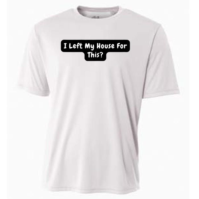 I Left My House For This Funny Jokes Sarcastic Cooling Performance Crew T-Shirt