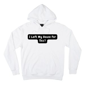 I Left My House For This Funny Jokes Sarcastic Hoodie