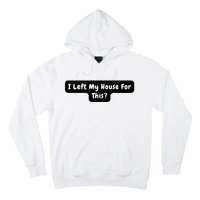 I Left My House For This Funny Jokes Sarcastic Hoodie