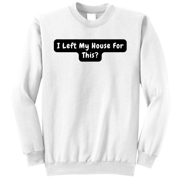 I Left My House For This Funny Jokes Sarcastic Sweatshirt