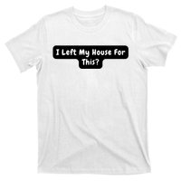 I Left My House For This Funny Jokes Sarcastic T-Shirt