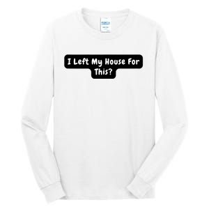 I Left My House For This Funny Jokes Sarcastic Tall Long Sleeve T-Shirt