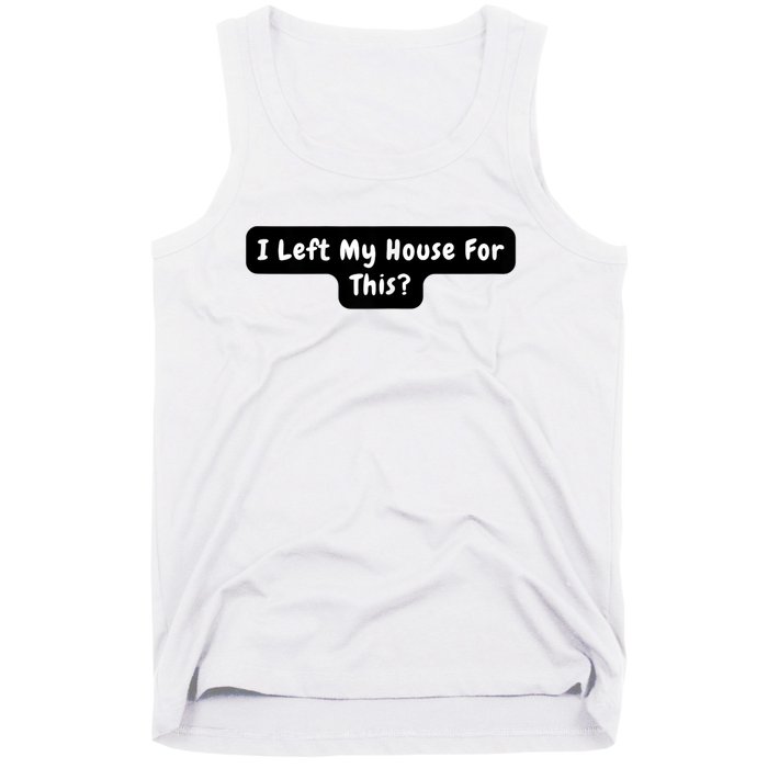 I Left My House For This Funny Jokes Sarcastic Tank Top