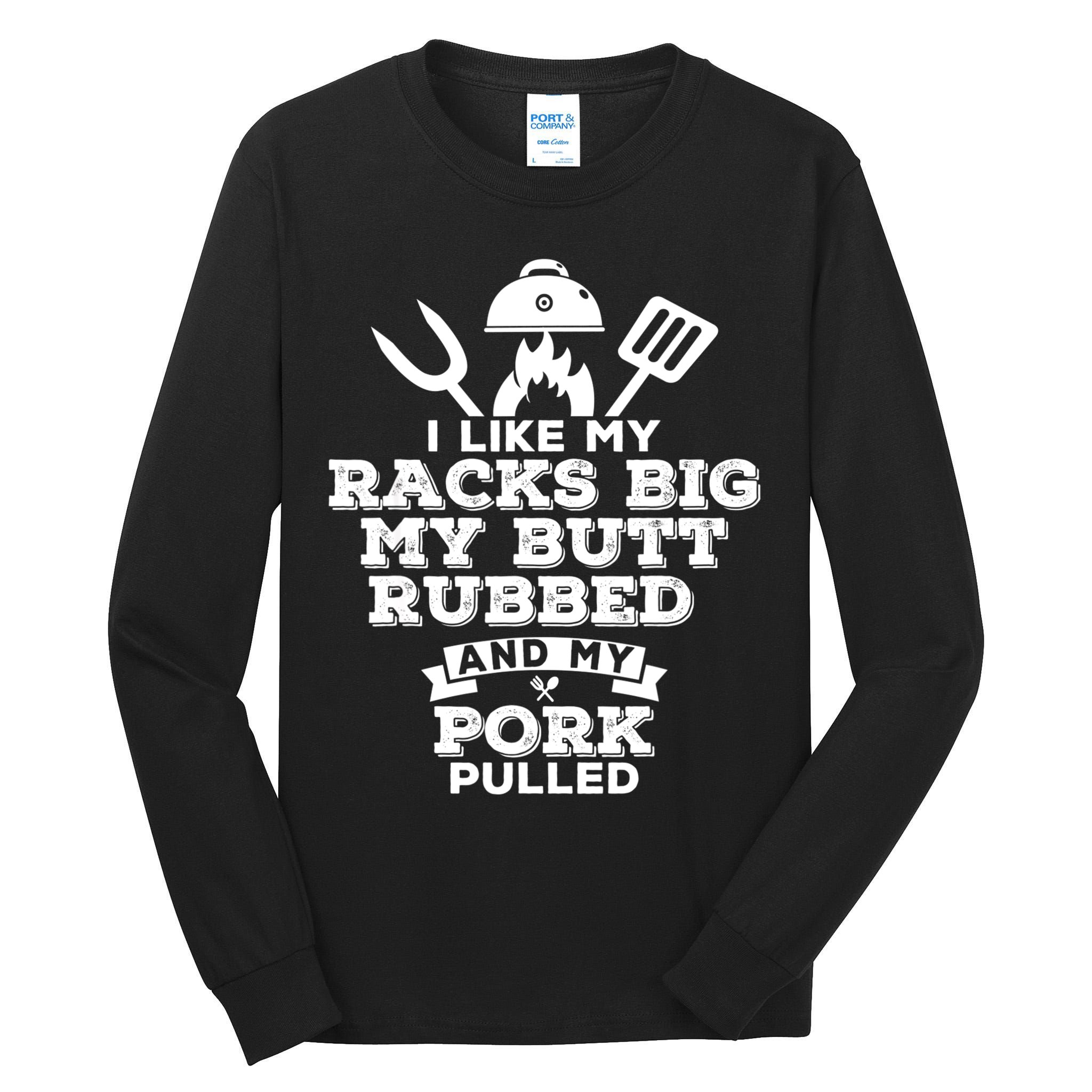 I Like My Racks Big My Butt Rubbed And Pork Pulled Pig BBQ Tall Long Sleeve T-Shirt