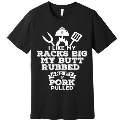 I Like My Racks Big My Butt Rubbed And Pork Pulled Pig BBQ Premium T-Shirt
