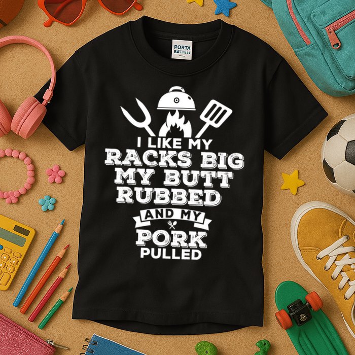 I Like My Racks Big My Butt Rubbed And Pork Pulled Pig BBQ Kids T-Shirt